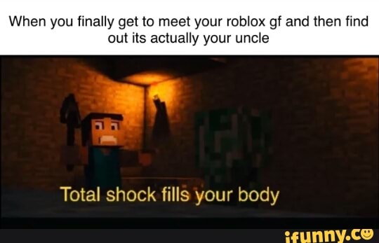 En You Finally Get To Meet Your Roblox Gf And Actually Your Uncle Total Shock Fills Your Body Ifunny - how to get a roblox girlfriend