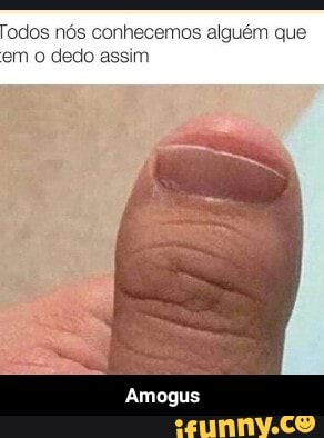 Todos nós conhecemos alguém que em o dedo assim
Amogus - Amogus