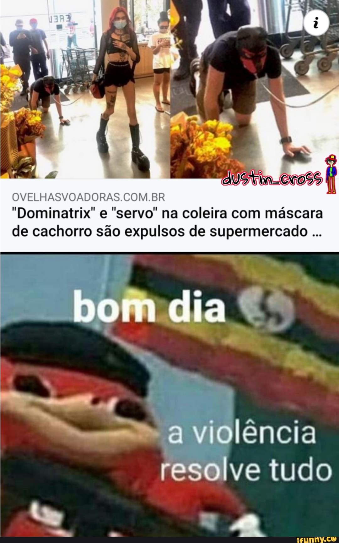 OVELHASVOADORAS COM BR
"Dominatrix" e "servo" na coleira com máscara de cachorro são expulsos de supermercado
bofhdia
a violência resolve tudo