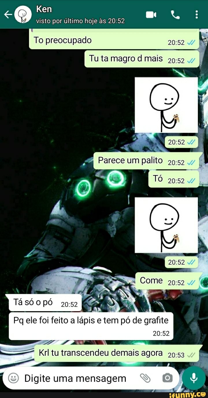 Ken
visto por ultimo hoje as
To preocupado
Tuta magro d mais 2952
Tásóopó
I Pq ele foi feito a lápis e tem pó de grafite
2052
Come
Krl tu transcendeu demais agora
Digite uma mensagem