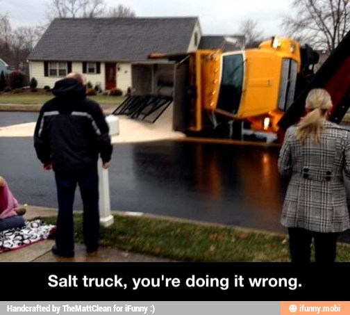Salt truck, you're doing it wrong. - Salt truck, you're doing it wrong.