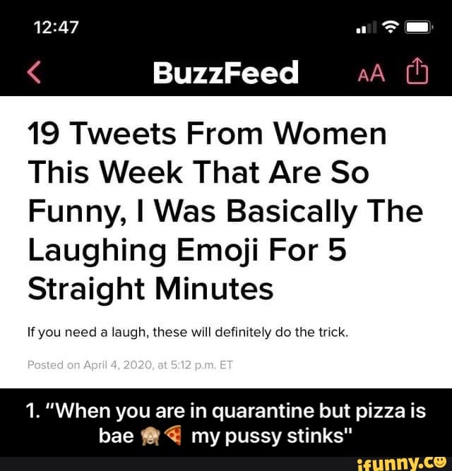 19 Tweets From Women
This Week That Are So
Funny, I Was Basically The
Laughing Emoji For 5
Straight Minutes
If you need a laugh, these will definitely do the trick.
1.""When you are in quarantine but pizza is - 1. โWhen you are in quarantine but pizza is bae ๐๐ my pussy stinks"