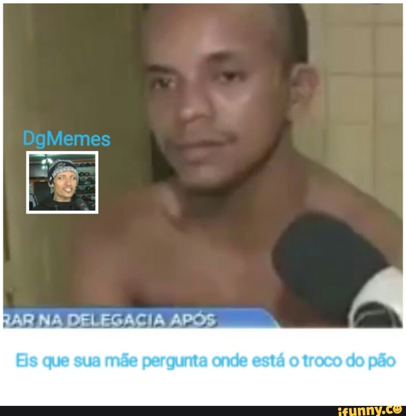 RAR NA DELEGACIA APOS
Eis que sua mãe pergunta onde está
o
troco do pão