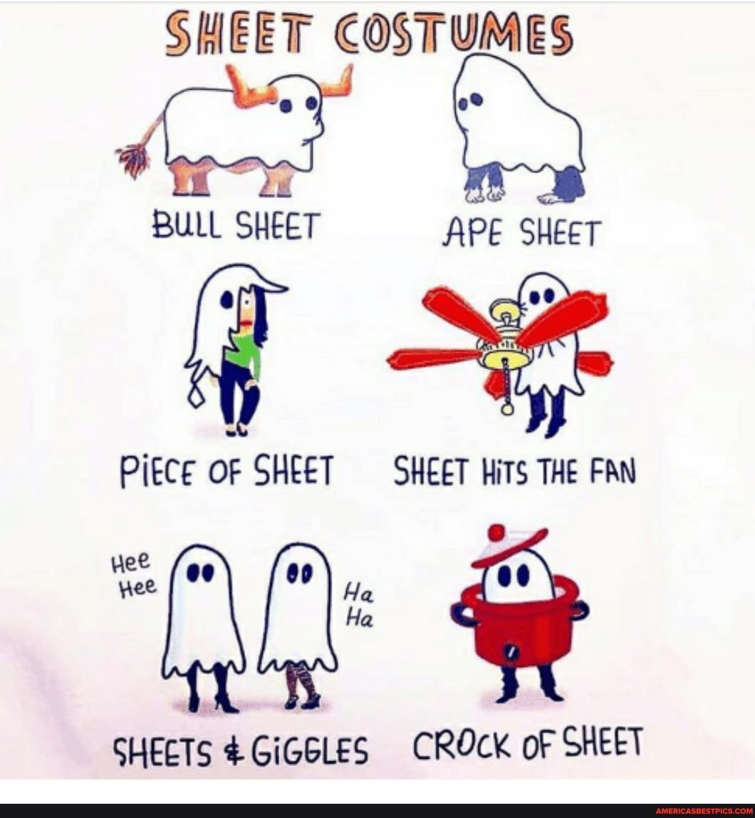 SHEET COSTUMES
BULL SHEET APE SHEET
Piece OF SHEET SHEET HiTS THE FAN
nee wee Ha
Ha
SHEETS CROCK oF SHEET
