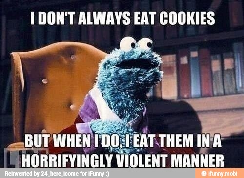 1 DON'T ALWAYS EAT COOKIES
HORRIFVINGLY VIOLENT MANNER