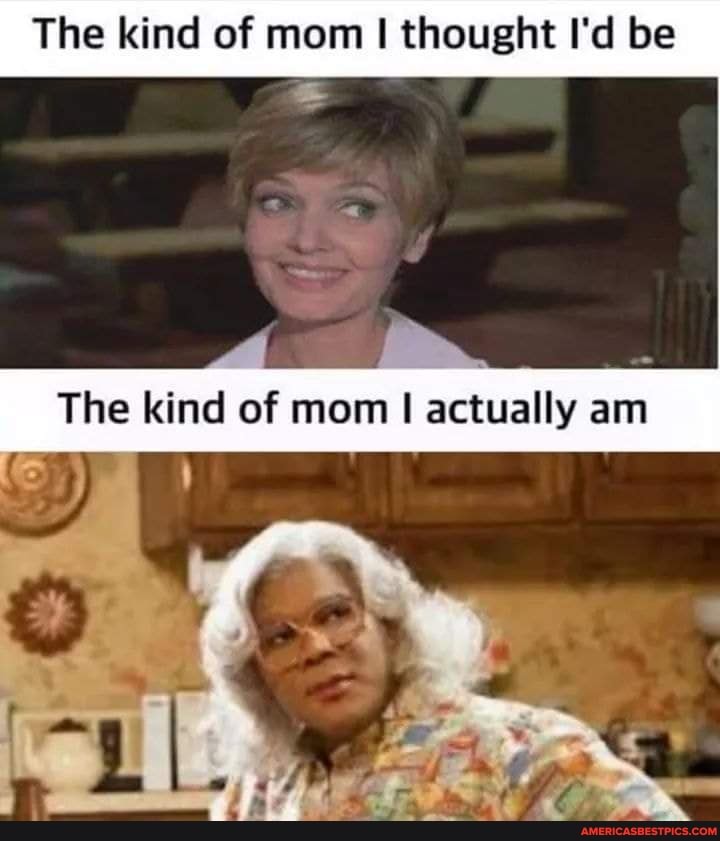 The kind of mom thought I'd be
The kine of mom actwalhy