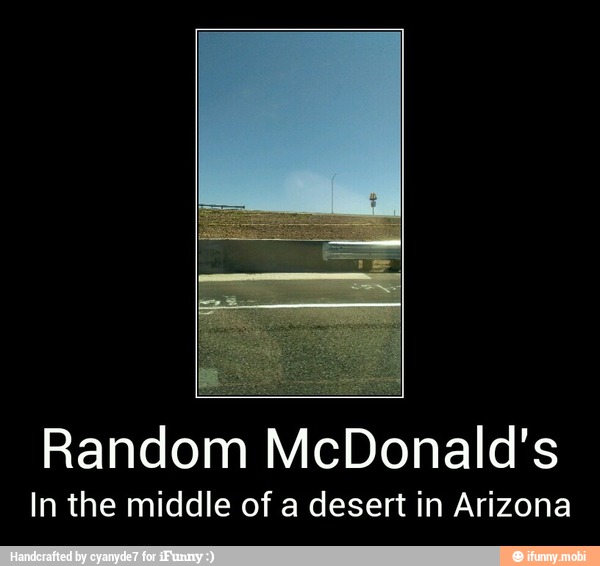 Random McDonald's
In the middle of a desert in Arizona - Random McDonald's
In the middle of a desert in Arizona
