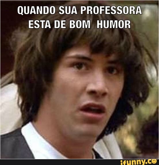 QUANDO SUA PROFESSORA
ESTA DE BOM HUMOR