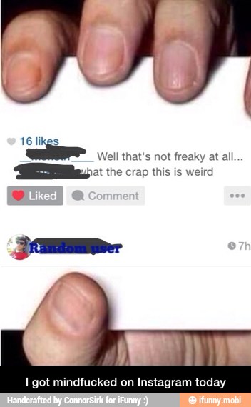 Be 2 the crap this is weird - I got mindfucked on Instagram today