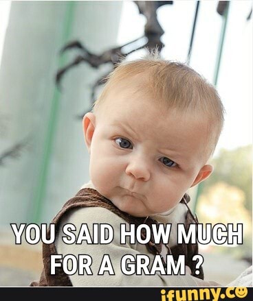 Ss
YOU SAID HOW MUGE?
FOR A GRAM?
