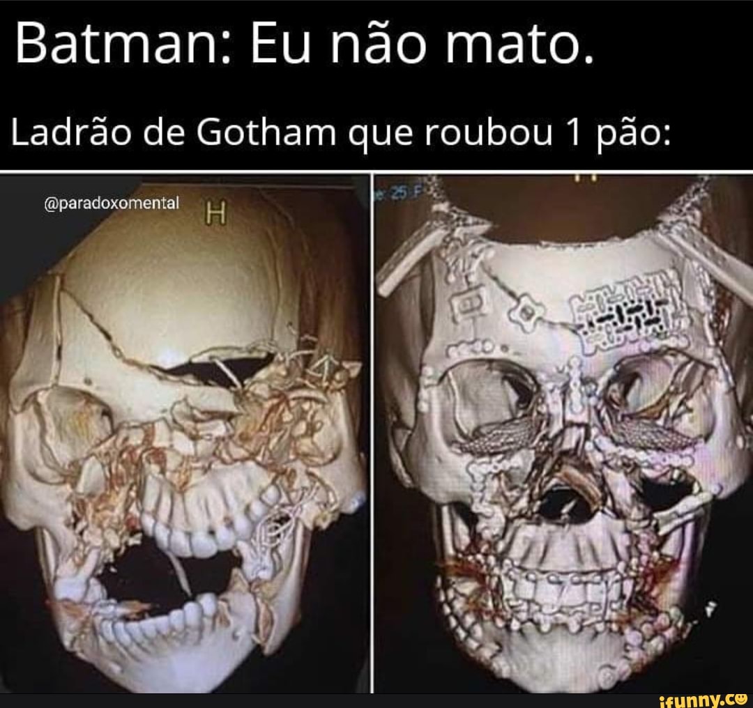 Batman: Eu não mato.
Ladrão de Gotham que roubou I pão:
(mparadoxomental