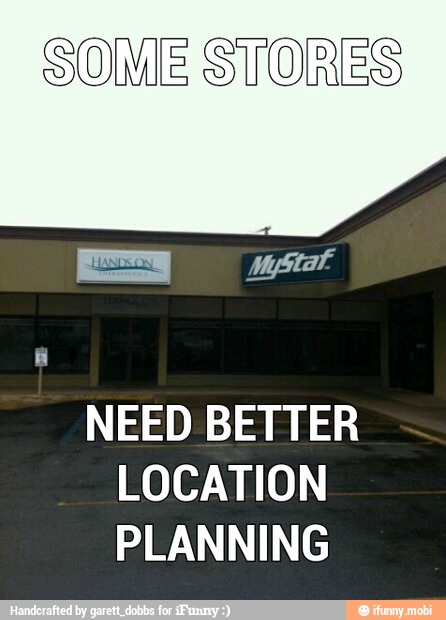 SOME STORES
NEED BETTER
LOCATION
PLANNING