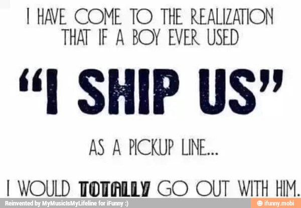 I HAVE COME TO THE REALIZATION
THAT IF A BOY EVER USED
AS A PICKUP LINE...
I WOULD TOVALLY GO OUT WITH HIM.