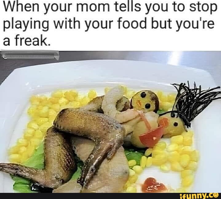 when-your-mom-tells-you-to-stop-playing-with-your-food-but-you-re-a