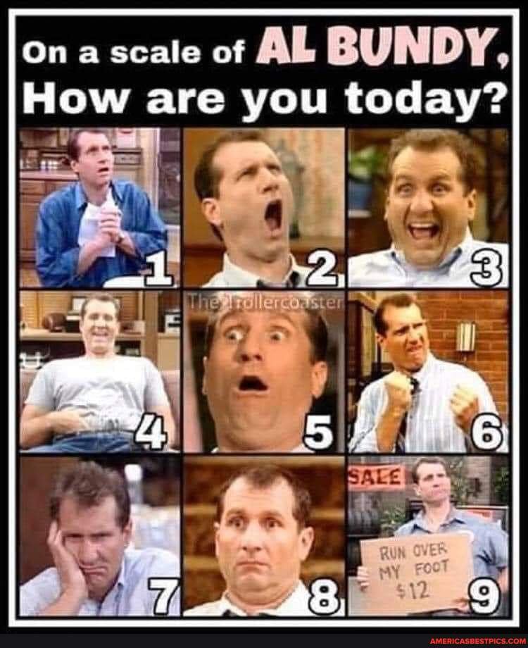 On A Scale Of Al Bundy How Are You Today America S Best Pics And Videos
