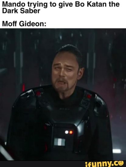 Mando trying to give Bo Katan the
Dark Saber
Moff Gideon: