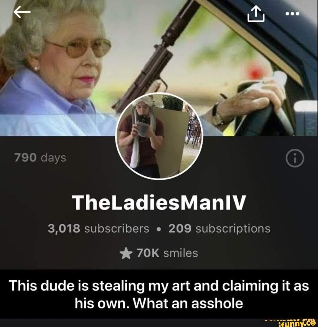 3,018 subscribers e
209 subscriptions 70K smiles
This dude is stealing my art and claiming it as
his own. What an asshole