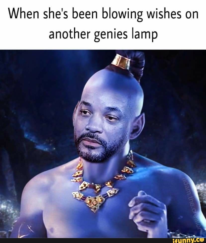 When she's been blowing wishes on
another genies lamp
