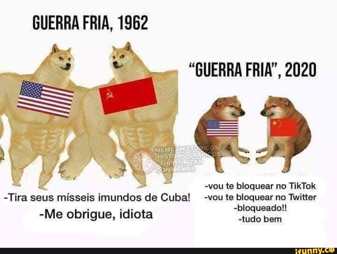 GUERRA FRIA, 1962
"GUERRA FRIA", 2020
-vou te bloquear no TikTok
-Tira seus mísseis imundos de Cuba! -vou te bloquear no Twitter
-bloqueado!!
-Me obrigue, idiota -tudo bem