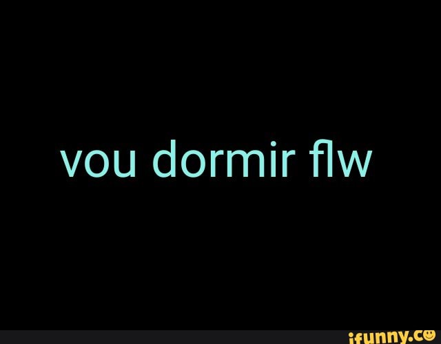 vou dormir flw