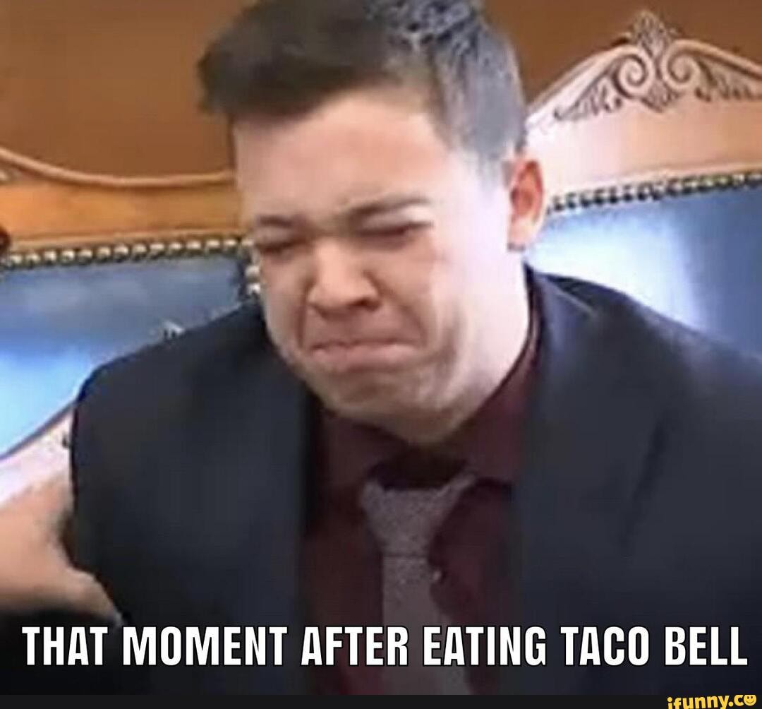 That Moment After Eating Taco Bell Ifunny