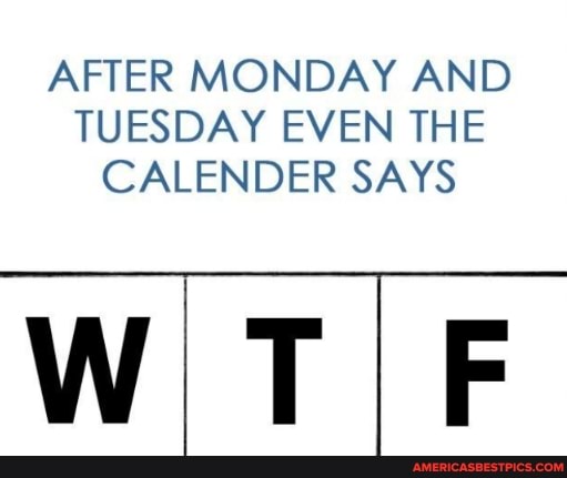AFTER MONDAY AND TUESDAY EVEN THE CALENDER SAYS