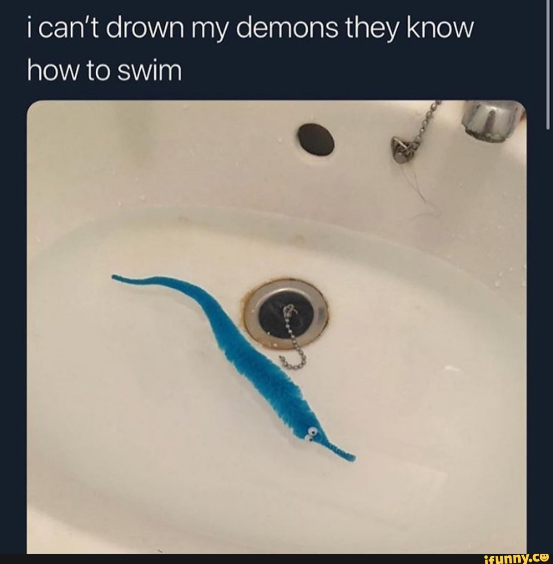 Best know how. I can't Drown my Demons they know how to Swim meme. I cant Drown my Demons they know how to Swim. I can't draw my Demons they know how to Swim тату. I can not draw my Demons they know.