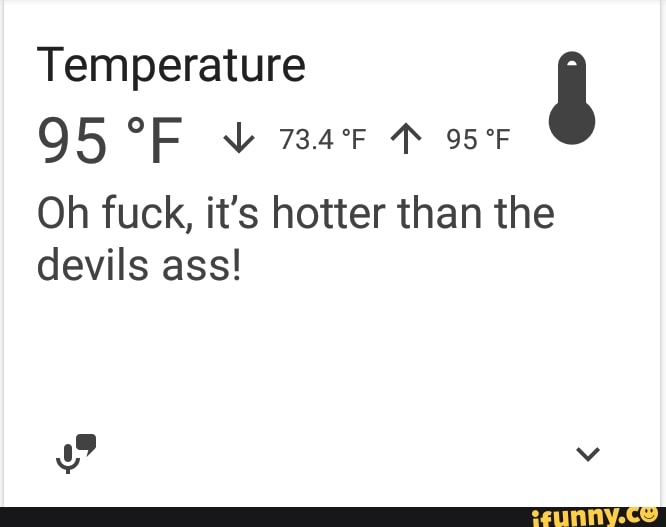 Temperature 3
Oh fuck, it's hotter than the
devils ass!