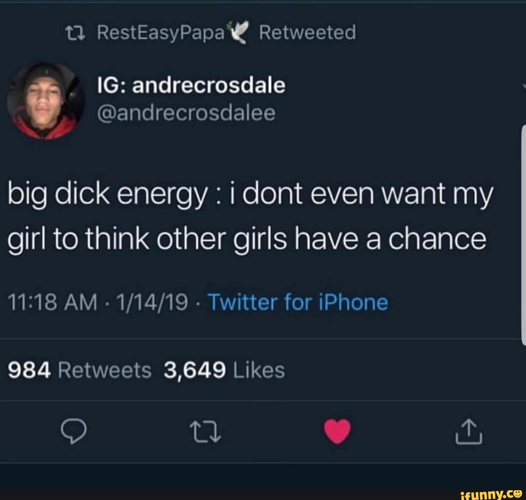 tl RestEasyPapaW Retweeted
andrecrosdale
@andrecrosdalee
big dick energy : i dont even want my girl to think other girls have a chance
AM - Twitter for iPhone