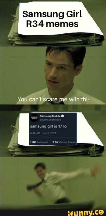 Samsung Girl Memes Can T Scare Me With Thi Samsung Girl Is 17 Lol