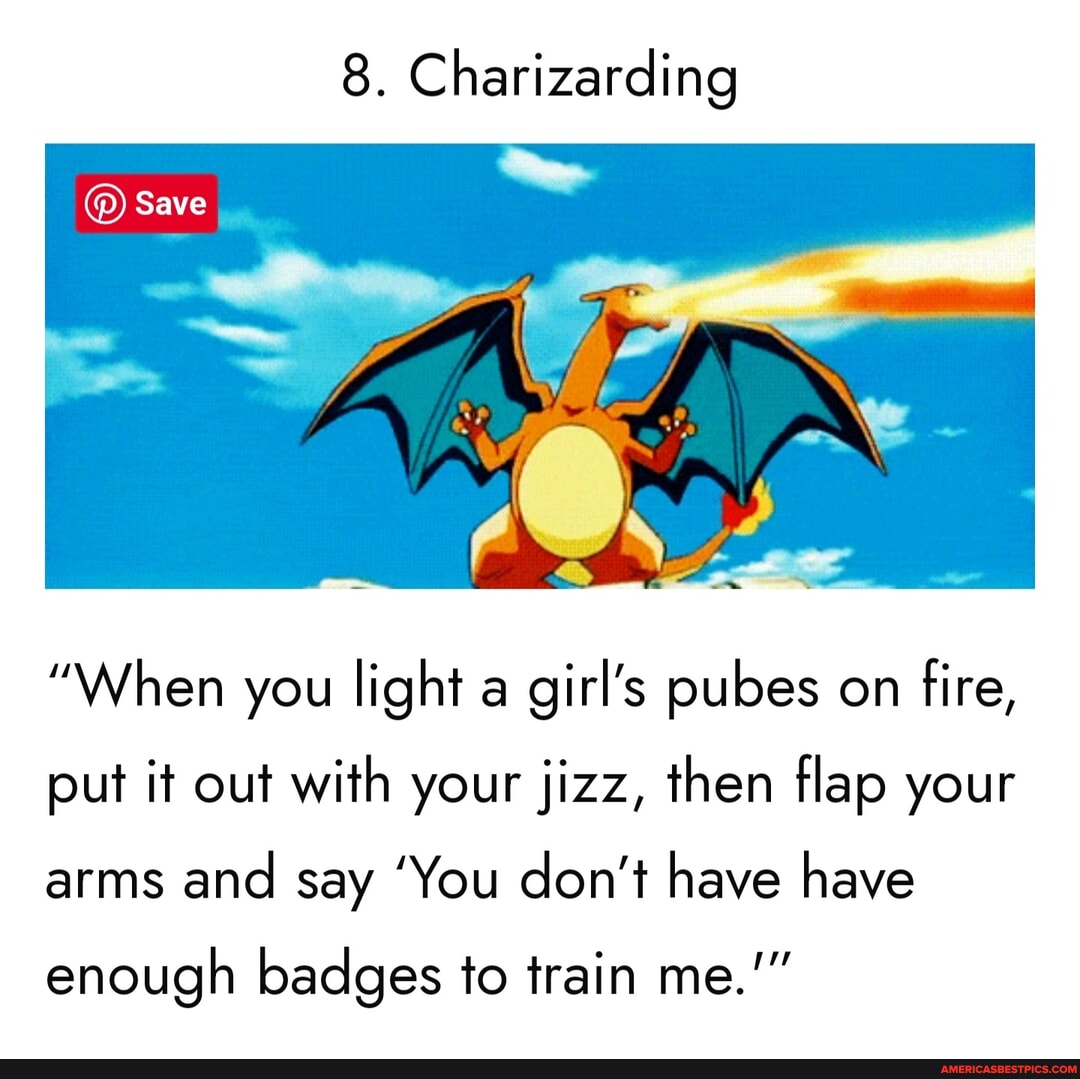 8. Charizarding Save "When you light a girl's pubes on fire, put it out
