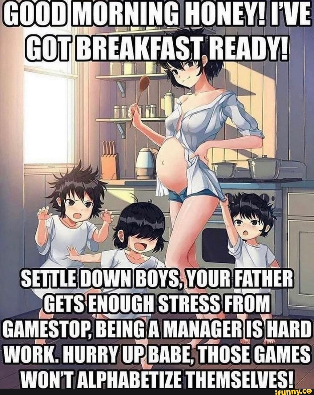 I'VE BREAKFAST READY!/
(GETS ENOUGH STRESS FROM
GAMESTOP BEING A MANAGER ES BARD WORK. HURRY UP THOSE GAMES WON'T ALPHABETIZE THEMSELVES!