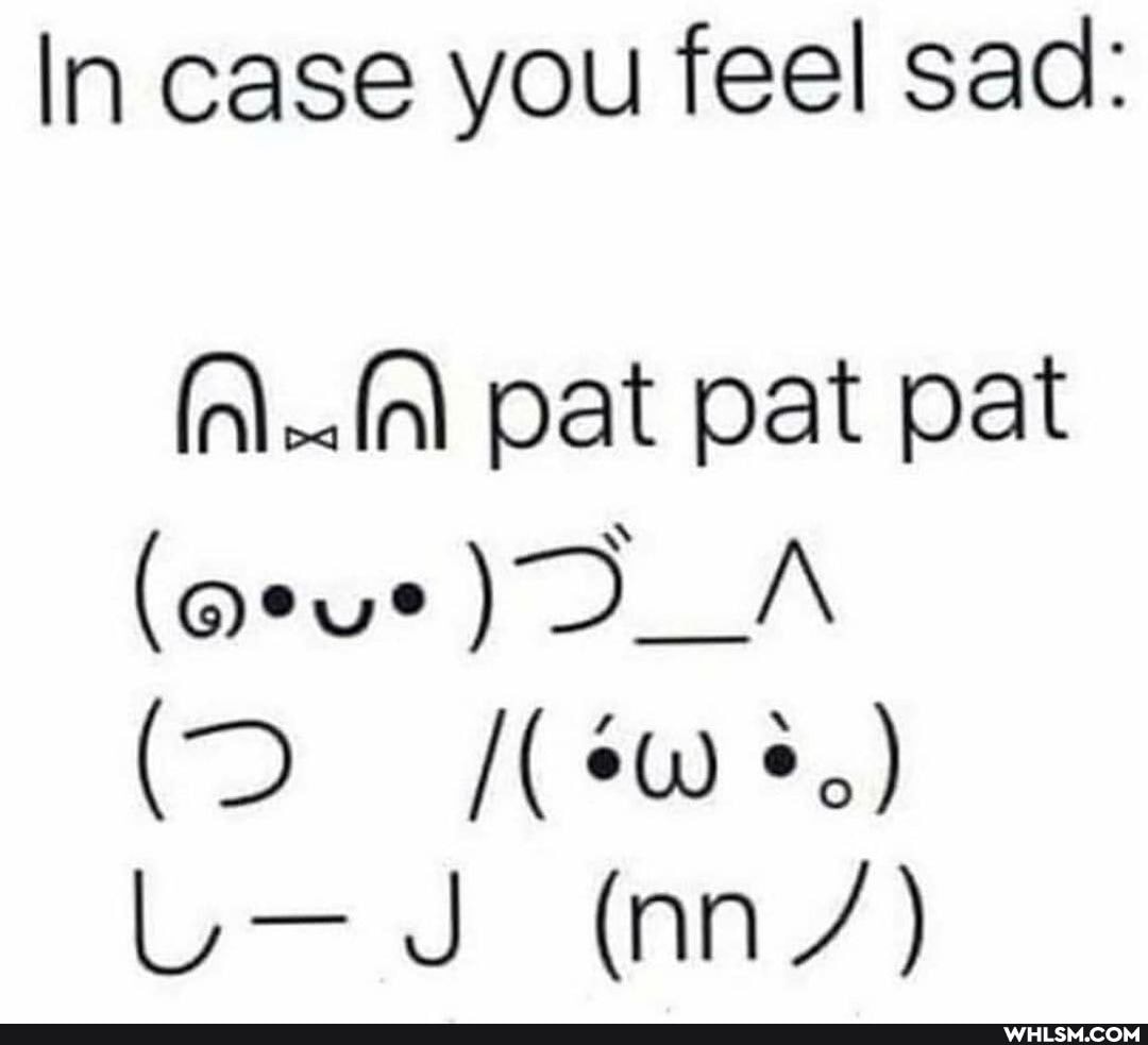 In case you feel sad:
pat pat pat
(D
L-J (an/)
