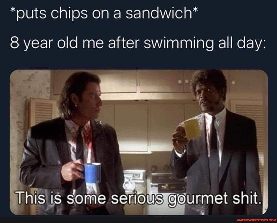 *outs chips on a sandwich*
8 year old me after swimming all day:
Uists some. serious