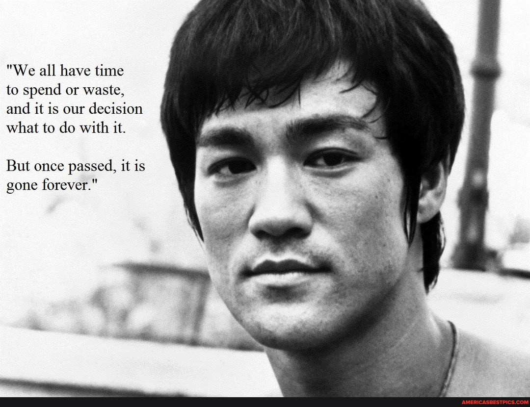 "We all have time to spend or waste, and it is our decision what to do with it.
But once passed, it is gone forever."
