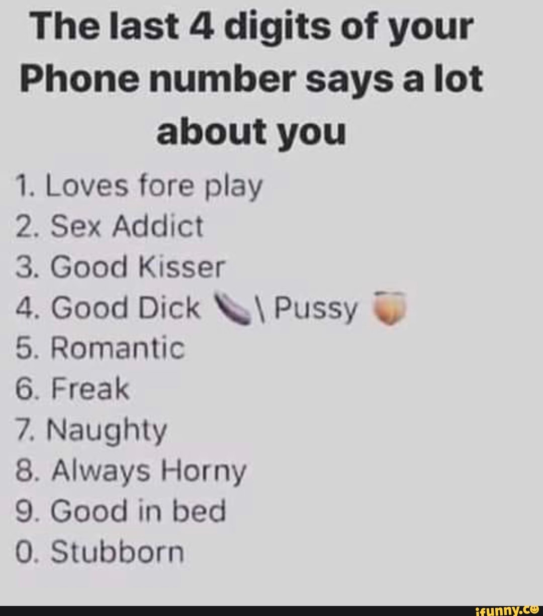 The last 4 digits of your Phone number says a lot aboutyou 1. Loves fore  play