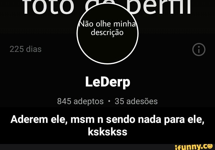 descrição
Aderem ele, msm n sendo nada para ele, - Aderem ele, msm n sendo nada para ele, kskskss