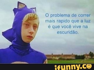 O problema de correr mais rapido que a luz é que você vive na escuridão.