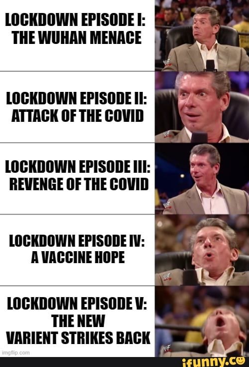 LOCKDOWN EPISODE I:
THE WUHAN MENACE
LOCKDOWN EPISODE Il:
ATTACK OF THE COVID
LOCKDOWN EPISODE IIl:
REVENGE OF THE COVID
LOCKDOWN EPISODE IV:
HOPE
LOCKDOWN EPISODE W:
THE NEW WARIENT STRIKES BACK