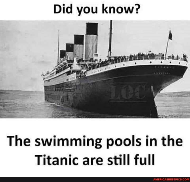 Did you know? The swimming pools in the Titanic are still full ...