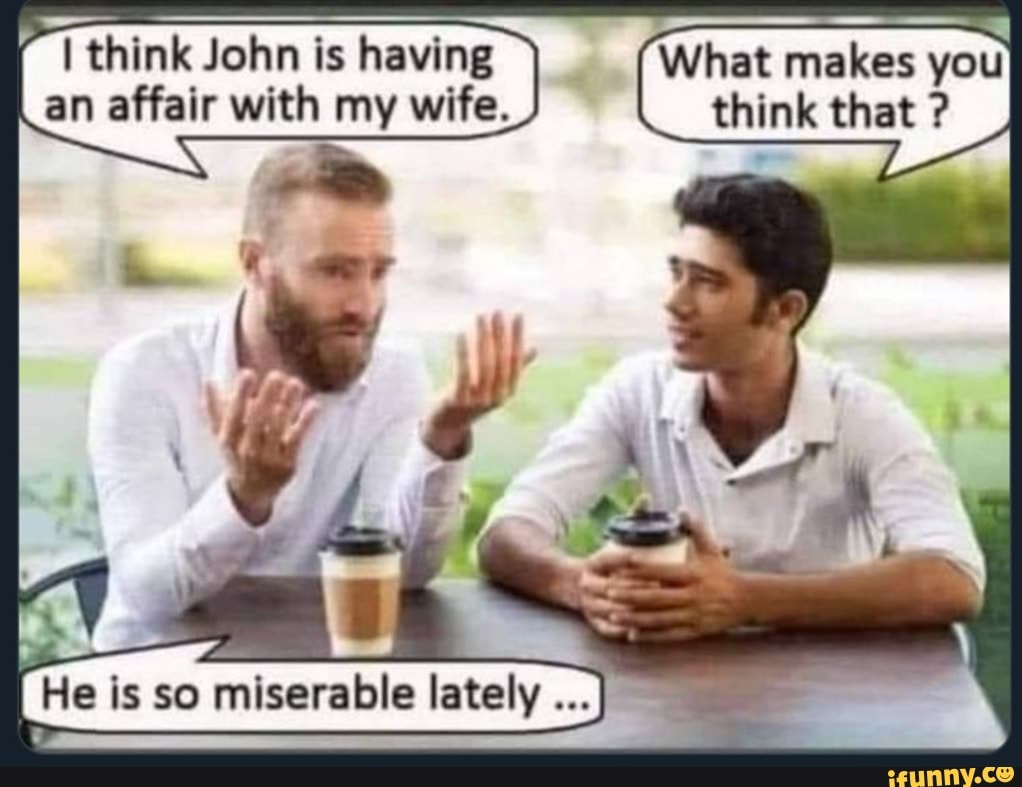 think-john-is-having-what-makes-you-an-affair-with-my-wife-think-that