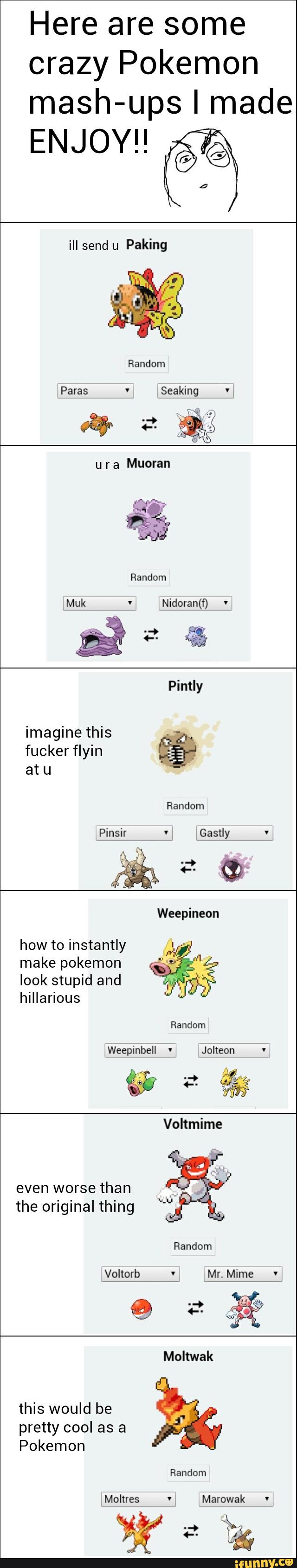 Here are some
crazy Pokemon
mash-ups I made
ENJOY!!
%
ill send u
Paking
Paras '
Seeking v
*