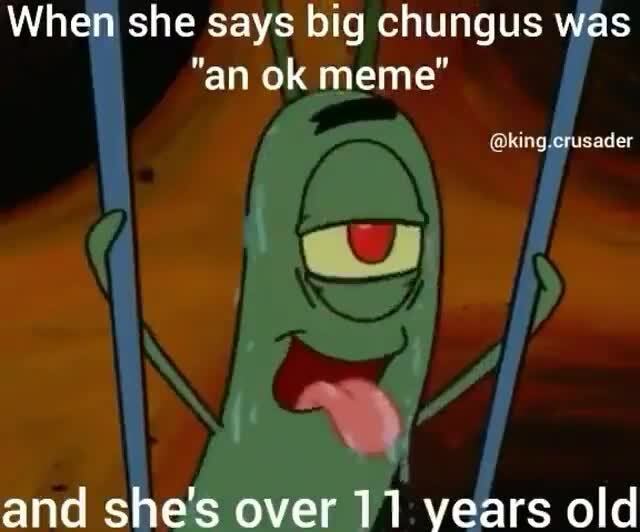 When She Says Big Chungus Was An Ok Meme King Crusader
