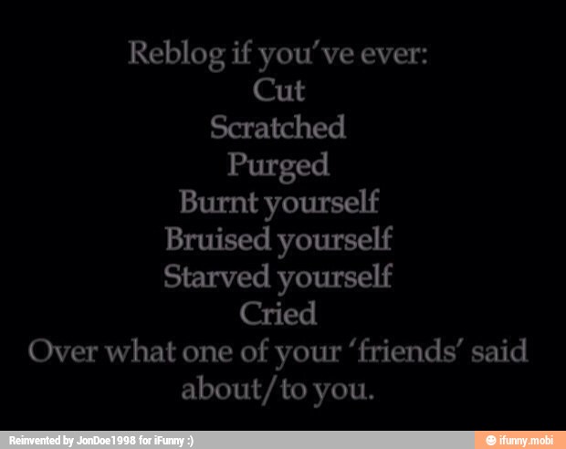 Over what one
of your "friends" said
about/to you.