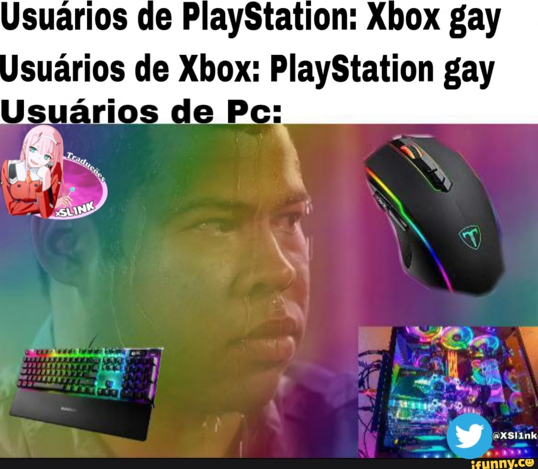 Usuários de PlayStation: Xbox gay
suários de Xbox: PlayStation gay
Tato 2