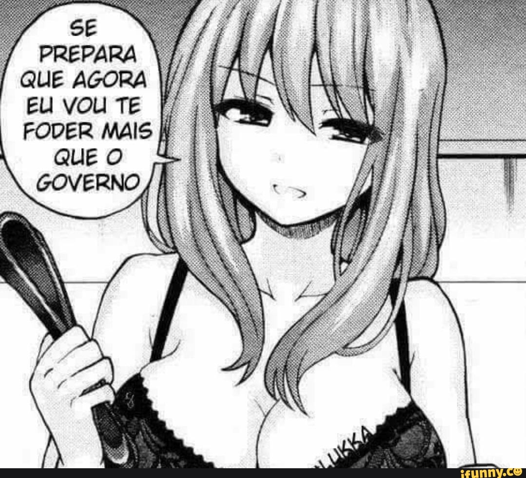 PREPARA
QUE AGORA
EU VOU TE
FODER MAIS
QUE O