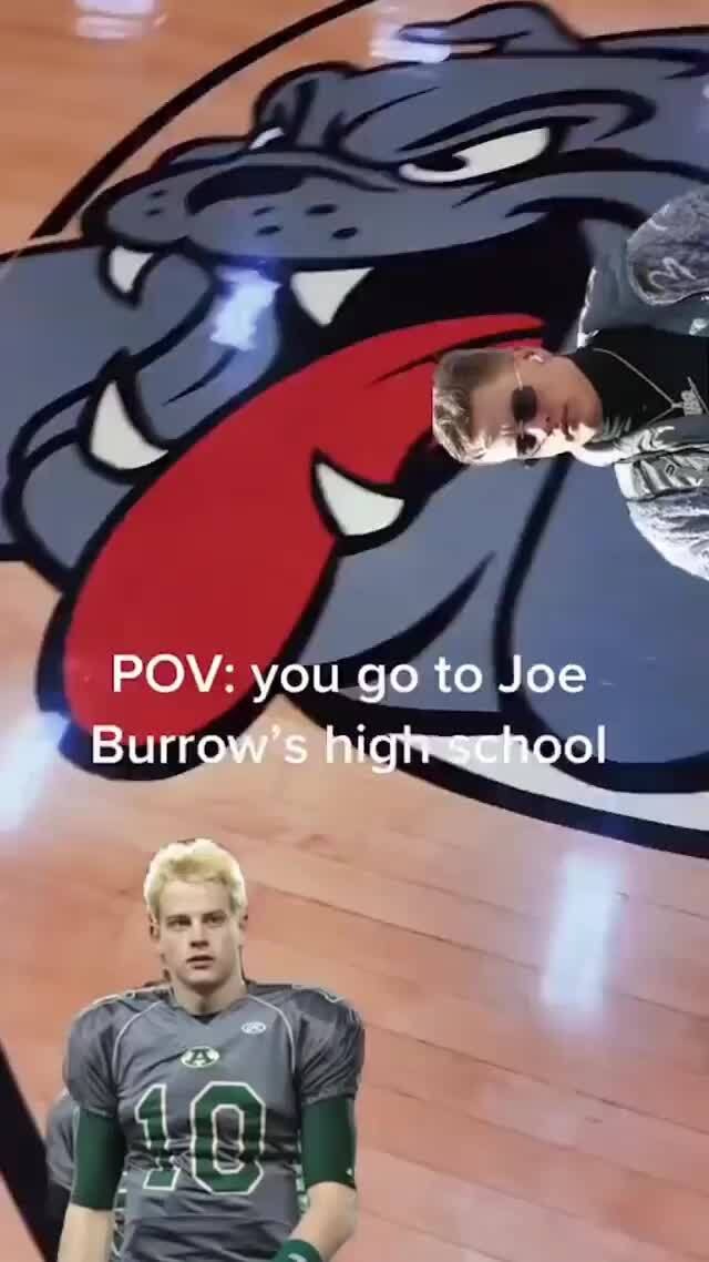 POV you go to Joe Burrow high school )