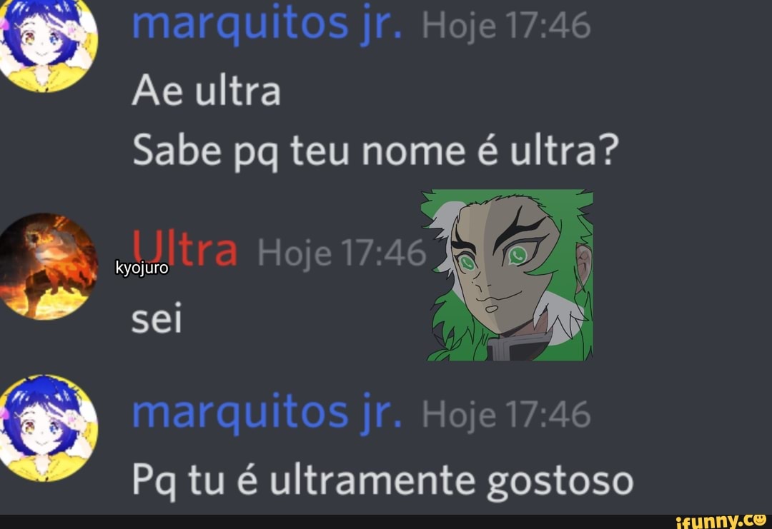 marquitos jr.
Ae ultra
Sabe pq teu nome é ultra?
* kyojuro t sei ra sei
marquitos jr.
Pq tu é ultramente gostoso