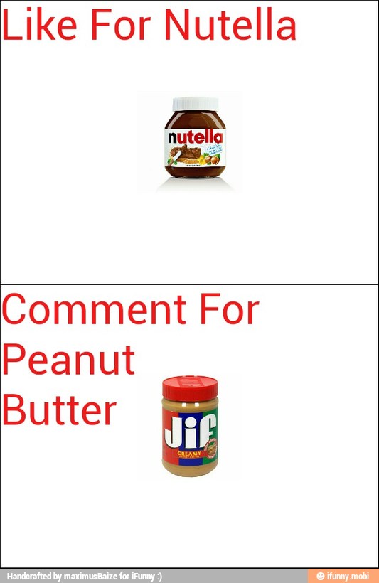 Like For Nutella
Comment For
Peanut
Butter