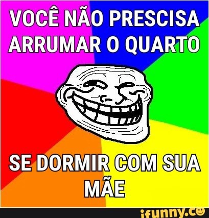 VOCÊ NÃO PRESCISA
ARRUMAR O QUARTO